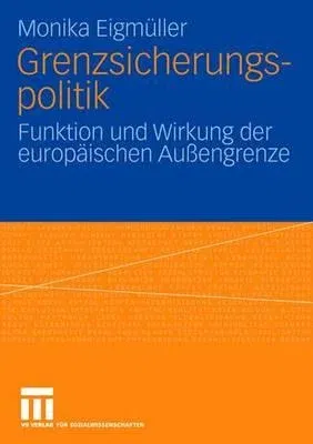 Grenzsicherungspolitik: Funktion Und Wirkung Der Europäischen Außengrenze (2007)