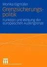 Grenzsicherungspolitik: Funktion Und Wirkung Der Europäischen Außengrenze (2007)