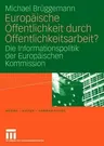 Europäische Öffentlichkeit Durch Öffentlichkeitsarbeit?: Die Informationspolitik Der Europäischen Kommission (2008)