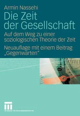 Die Zeit Der Gesellschaft: Auf Dem Weg Zu Einer Soziologischen Theorie Der Zeit Neuauflage Mit Einem Beitrag Gegenwarten (2. Aufl. 2008)