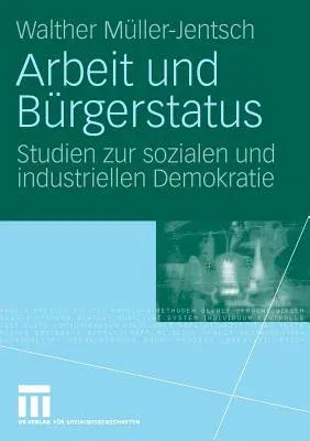 Arbeit Und Bürgerstatus: Studien Zur Sozialen Und Industriellen Demokratie (2009)