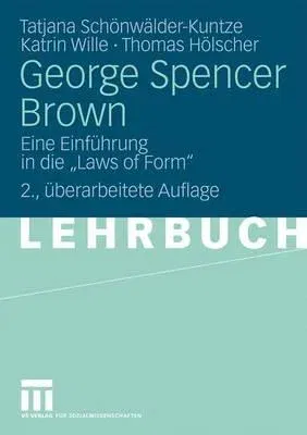 George Spencer Brown: Eine Einführung in Die Laws of Form (2., Uberarbeitete Aufl. 2009)