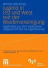 Jugend in Ost Und West Seit Der Wiedervereinigung: Ergebnisse Aus Dem Replikativen Längsschnitt Des Dji-Jugendsurvey (2008)