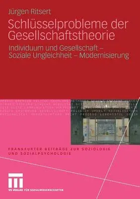 Schlüsselprobleme Der Gesellschaftstheorie: Individuum Und Gesellschaft - Soziale Ungleichheit - Modernisierung (2009)