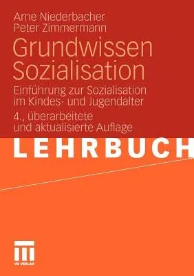 Grundwissen Sozialisation: Einführung Zur Sozialisation Im Kindes- Und Jugendalter (4., Uberarb. U. Aktual. Aufl. 2011)