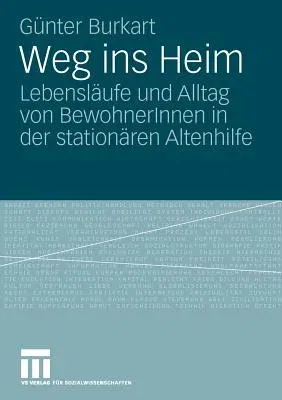 Weg Ins Heim: Lebensläufe Und Alltag Von Bewohnerinnen in Der Stationären Altenhilfe (2009)