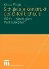 Schule ALS Konstrukt Der Öffentlichkeit: Bilder - Strategien - Wirklichkeiten (2010)