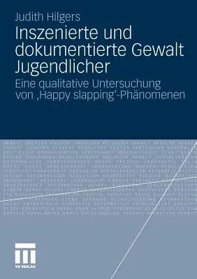 Inszenierte Und Dokumentierte Gewalt Jugendlicher: Eine Qualitative Untersuchung Von 'Happy Slapping'-Phänomenen (2011)