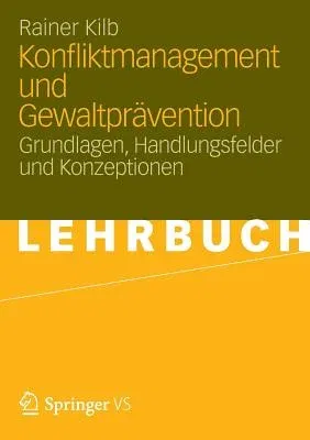 Konfliktmanagement Und Gewaltprävention: Grundlagen, Handlungsfelder Und Konzeptionen (2012)