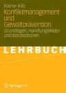 Konfliktmanagement Und Gewaltprävention: Grundlagen, Handlungsfelder Und Konzeptionen (2012)