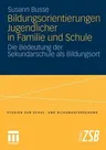 Bildungsorientierungen Jugendlicher in Familie Und Schule: Die Bedeutung Der Sekundarschule ALS Bildungsort (2010)