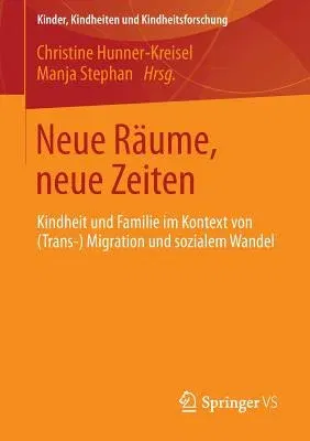 Neue Räume, Neue Zeiten: Kindheit Und Familie Im Kontext Von (Trans-) Migration Und Sozialem Wandel (2013)