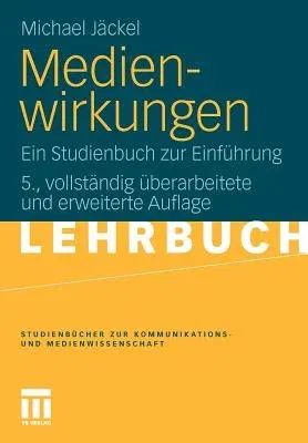 Medienwirkungen: Ein Studienbuch Zur Einführung (5., Vollst. Uberarb. U. Erw. Aufl. 2011)