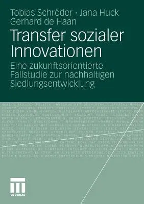 Transfer Sozialer Innovationen: Eine Zukunftsorientierte Fallstudie Zur Nachhaltigen Siedlungsentwicklung (2011)