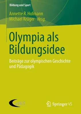 Olympia ALS Bildungsidee: Beiträge Zur Olympischen Geschichte Und Pädagogik (2013)