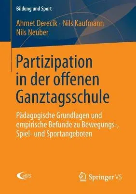 Partizipation in Der Offenen Ganztagsschule: Pädagogische Grundlagen Und Empirische Befunde Zu Bewegungs-, Spiel- Und Sportangeboten (2013)