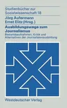 Ausbildungswege Zum Journalismus: Bestandsaufnahmen, Kritik Und Alternativen Der Journalistenausbildung (1975)