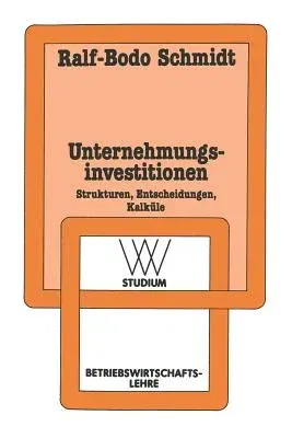 Unternehmungsinvestitionen: Strukturen -- Entscheidungen -- Kalküle (4. Aufl. 1984)