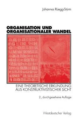 Organisation Und Organisationaler Wandel: Eine Theoretische Erkundung Aus Konstruktivistischer Sicht (2., Durchges. Aufl. 2003)