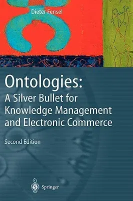 Ontologies: A Silver Bullet for Knowledge Management and Electronic Commerce (Revised, Extended)