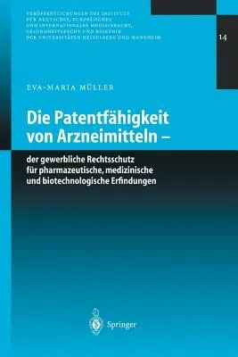 Die Patentfähigkeit Von Arzneimitteln: Der Gewerbliche Rechtsschutz Für Pharmazeutische, Medizinische Und Biotechnologische Erfindungen (2003)