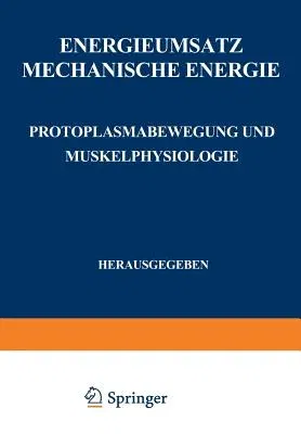 Energieumsatz: Erster Teil: Mechanische Energie. Protoplasmabewegung Und Muskelphysiologie (Softcover Reprint of the Original 1st 1925)