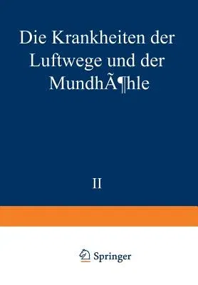 Die Krankheiten Der Luftwege Und Der Mundhöhle: Zweiter Teil: Ätiologie - Pathologie - Symptomatologie - Therapie - Missbildungen - Erkrankungen Der Nasen