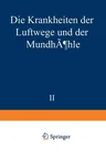 Die Krankheiten Der Luftwege Und Der Mundhöhle: Zweiter Teil: Ätiologie - Pathologie - Symptomatologie - Therapie - Missbildungen - Erkrankungen Der Nasen