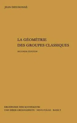 La Geometrie Des Groupes Classiques: Reihe: Gruppentheorie (, Rev. Et Corr.)