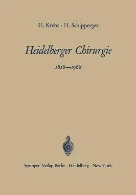 Heidelberger Chirurgie 1818-1968: Eine Gedenkschrift Zum 150jährigen Bestehen Der Chirurgischen Universitätsklinik