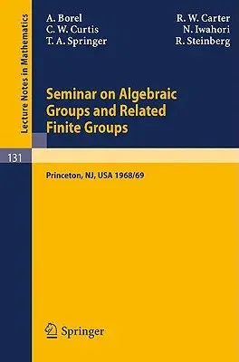 Seminar on Algebraic Groups and Related Finite Groups: Held at the Institute for Advanced Study, Princeton/Nj, 1968/69 (1970. Corr. 2nd Printing 1986)