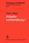 Arbeitsvorbereitung I: Betriebswirtschaftliche Vorüberlegungen, Werkstoff- Und Fertigungstechnische Planungen (Softcover Reprint of the Original 1st 1