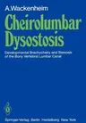 Cheirolumbar Dysostosis: Developmental Brachycheiry and Stenosis of the Bony Vertebral Lumbar Canal (Softcover Reprint of the Original 1st 1980)