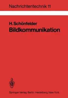 Bildkommunikation: Grundlagen Und Technik Der Analogen Und Digitalen Übertragung Von Fest- Und Bewegtbildern