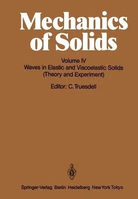 Mechanics of Solids: Volume IV: Waves in Elastic and Viscoelastic Solids (Theory and Experiment) (Softcover Reprint of the Original 1st 1974)