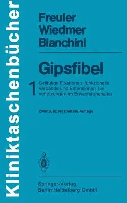 Gipsfibel: 1: Geläufige Fixationen, Funktionelle Verbände Und Extensionen Bei Verletzungen Im Erwachsenenalter (2., Uberarb. Aufl.)