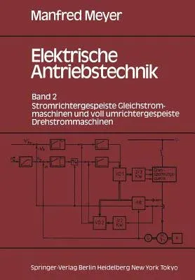 Elektrische Antriebstechnik: Band 2 Stromrichtergespeiste Gleichstrommaschinen Und Voll Umrichtergespeiste Drehstrommaschinen (Softcover Reprint of th