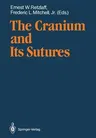 The Cranium and Its Sutures: Anatomy, Physiology, Clinical Applications and Annotated Bibliography of Research in the Cranial Field (Softcover Reprint of