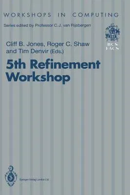 5th Refinement Workshop: Proceedings of the 5th Refinement Workshop, Organised by Bcs-Facs, London, 8-10 January 1992 (Edition.)