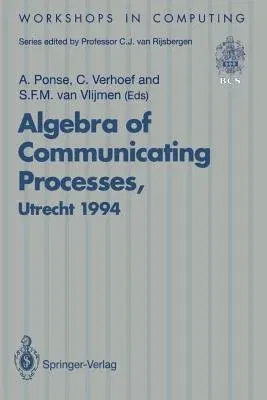 Algebra of Communicating Processes: Proceedings of Acp94, the First Workshop on the Algebra of Communicating Processes, Utrecht, the Netherlands, 16-1