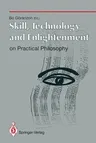 Skill, Technology and Enlightenment: On Practical Philosophy: On Practical Philosophy (Softcover Reprint of the Original 1st 1995)