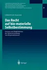 Das Recht Auf Bio-Materielle Selbstbestimmung: Grenzen Und Möglichkeiten Der Weiterverwendung Von Körpersubstanzen (2004)