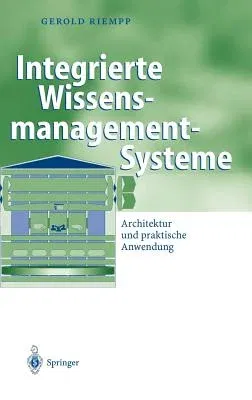 Integrierte Wissensmanagement-Systeme: Architektur Und Praktische Anwendung (2004)