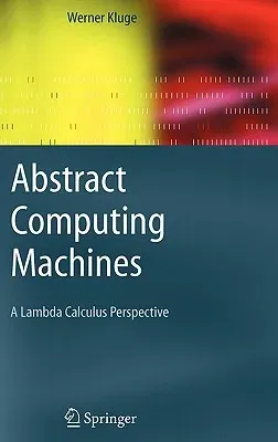 Abstract Computing Machines: A Lambda Calculus Perspective (2005)