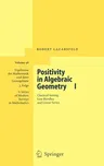 Positivity in Algebraic Geometry I: Classical Setting: Line Bundles and Linear Series (2004)