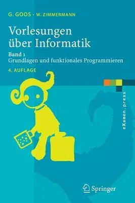 Vorlesungen Über Informatik: Band 1: Grundlagen Und Funktionales Programmieren (4., ¨Berarb. Aufl.)