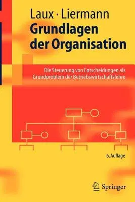 Grundlagen Der Organisation: Die Steuerung Von Entscheidungen ALS Grundproblem Der Betriebswirtschaftslehre