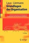 Grundlagen Der Organisation: Die Steuerung Von Entscheidungen ALS Grundproblem Der Betriebswirtschaftslehre