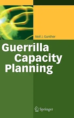 Guerrilla Capacity Planning: A Tactical Approach to Planning for Highly Scalable Applications and Services (2007)