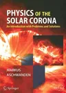 Physics of the Solar Corona: An Introduction with Problems and Solutions (2005. 2nd Printing 2006)